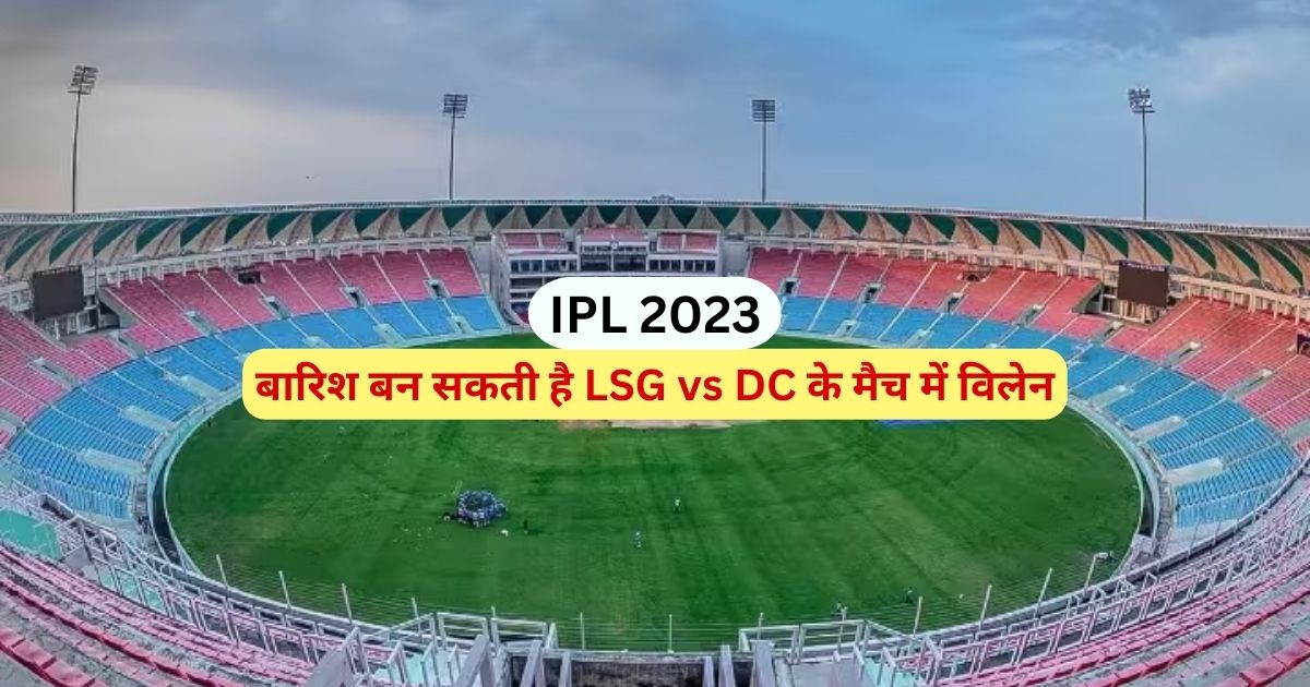 LSG vs DC Weather Report, Cricket News, IPL 2023, weather report, Lucknow, LSG vs DC,